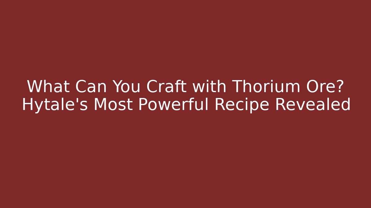 What Can You Craft with Thorium Ore? Hytale’s Most Powerful Recipe Revealed