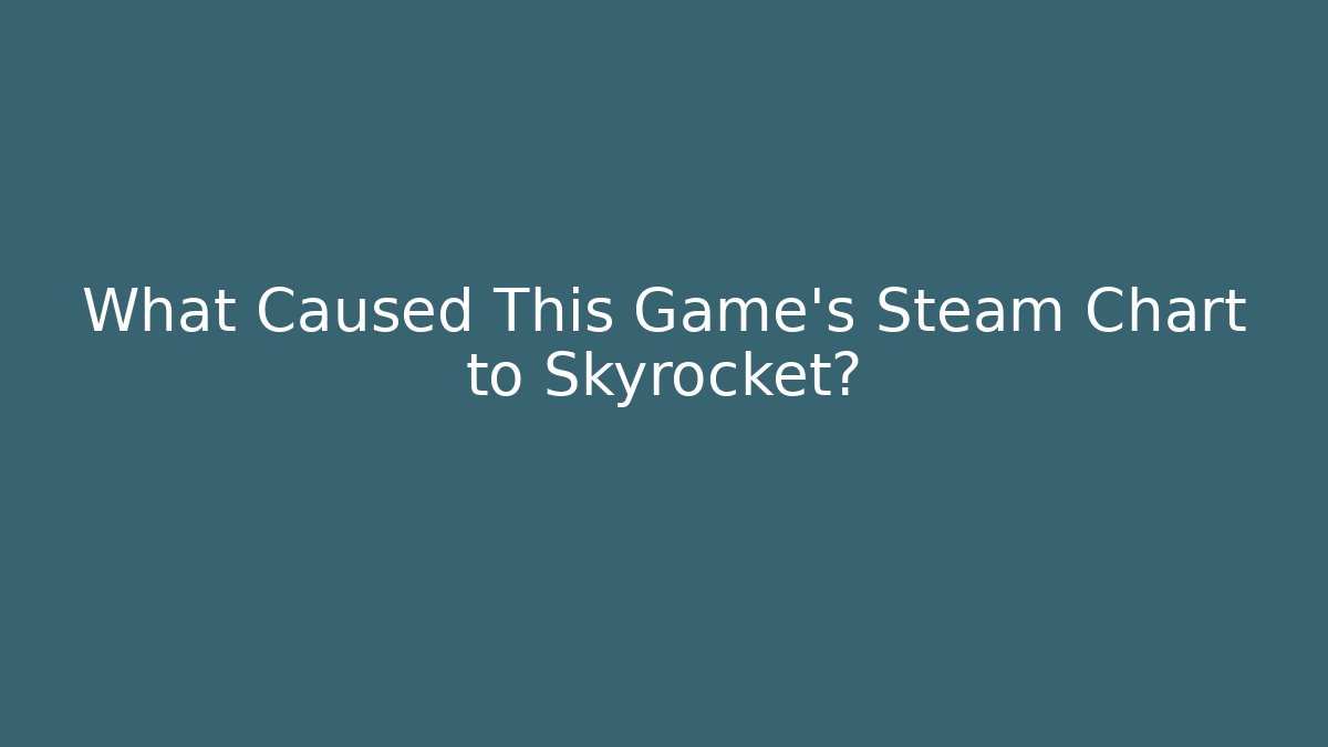 What Caused This Game’s Steam Chart to Skyrocket?