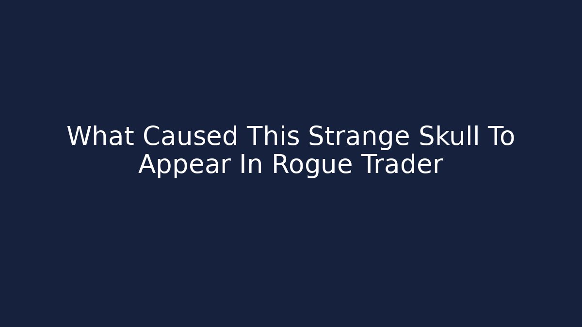 What Caused This Strange Skull To Appear In Rogue Trader
