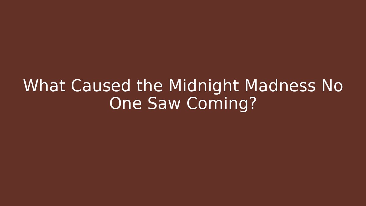 What Caused the Midnight Madness No One Saw Coming?