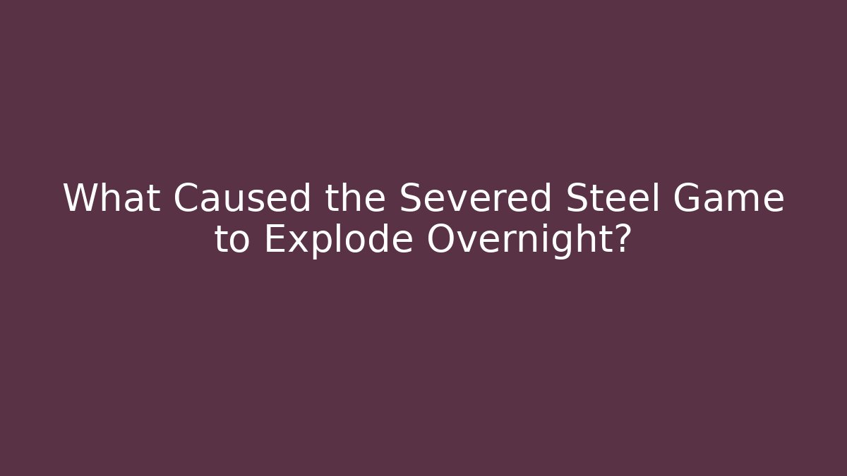 What Caused the Severed Steel Game to Explode Overnight?
