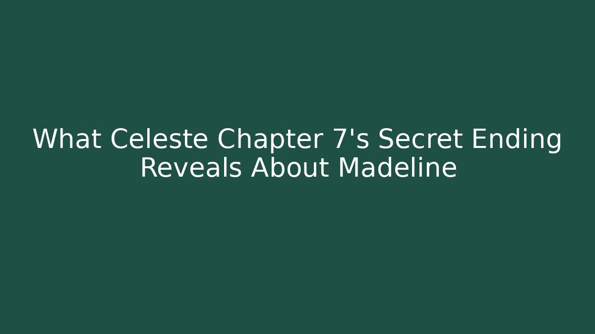 What Celeste Chapter 7's Secret Ending Reveals About Madeline