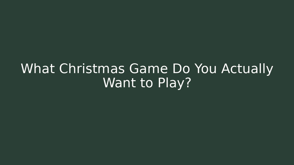 What Christmas Game Do You Actually Want to Play?