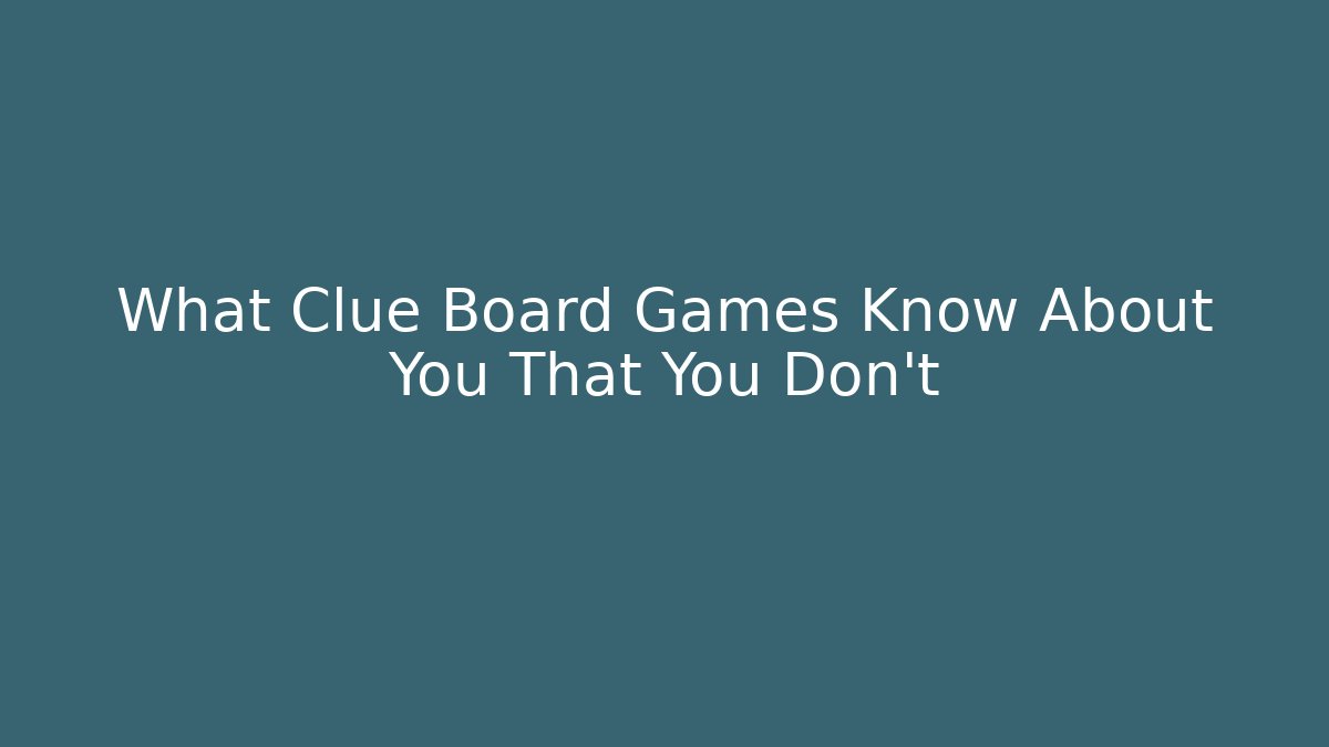 What Clue Board Games Know About You That You Don’t