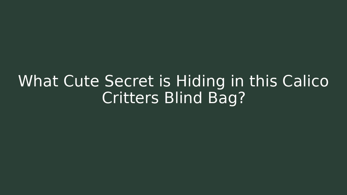 What Cute Secret is Hiding in this Calico Critters Blind Bag?