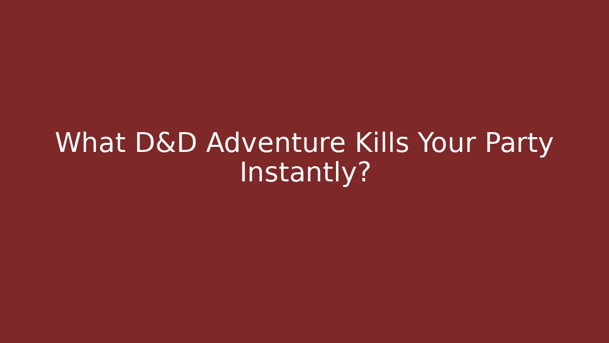 What D&D Adventure Kills Your Party Instantly? - Celivion