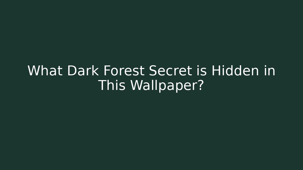 What Dark Forest Secret is Hidden in This Wallpaper?
