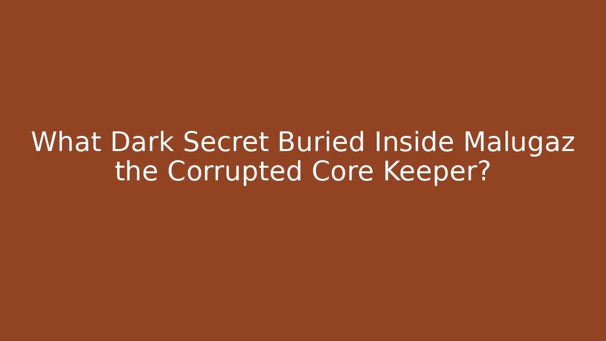 What Dark Secret Buried Inside Malugaz the Corrupted Core Keeper? - Celivion