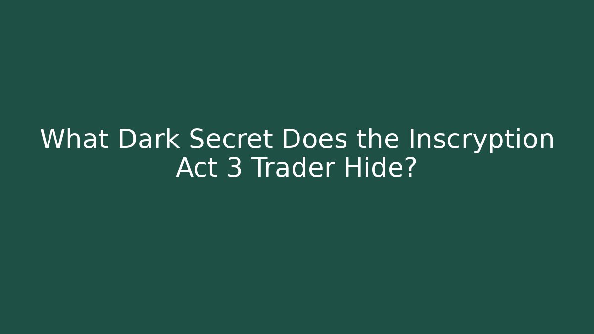 What Dark Secret Does the Inscryption Act 3 Trader Hide?