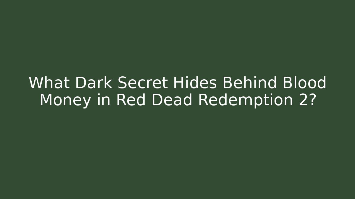 What Dark Secret Hides Behind Blood Money in Red Dead Redemption 2?