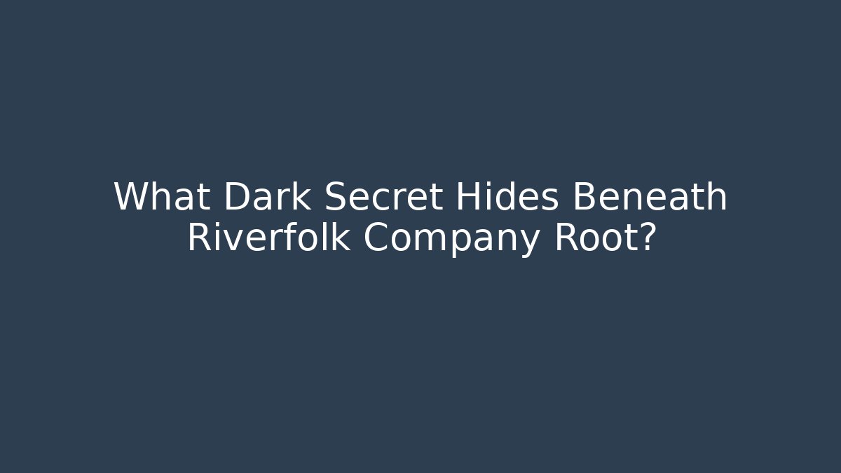 What Dark Secret Hides Beneath Riverfolk Company Root?