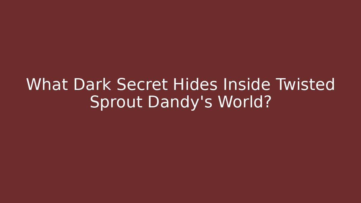 What Dark Secret Hides Inside Twisted Sprout Dandy's World?