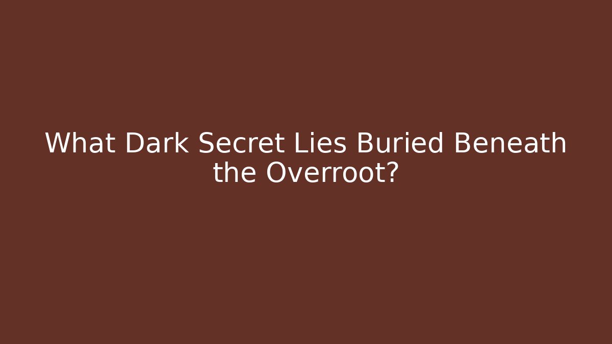 What Dark Secret Lies Buried Beneath the Overroot?