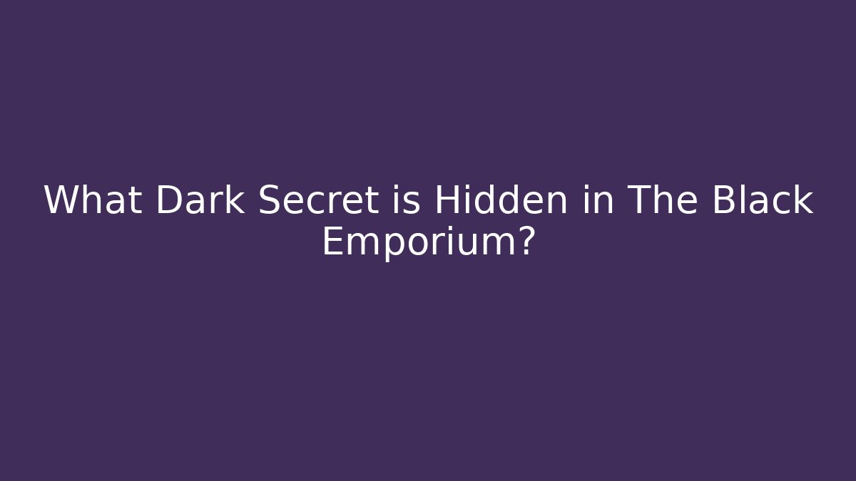 What Dark Secret is Hidden in The Black Emporium?