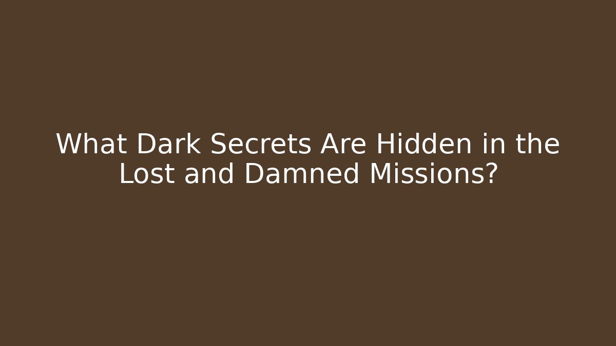 What Dark Secrets Are Hidden in the Lost and Damned Missions? - Celivion