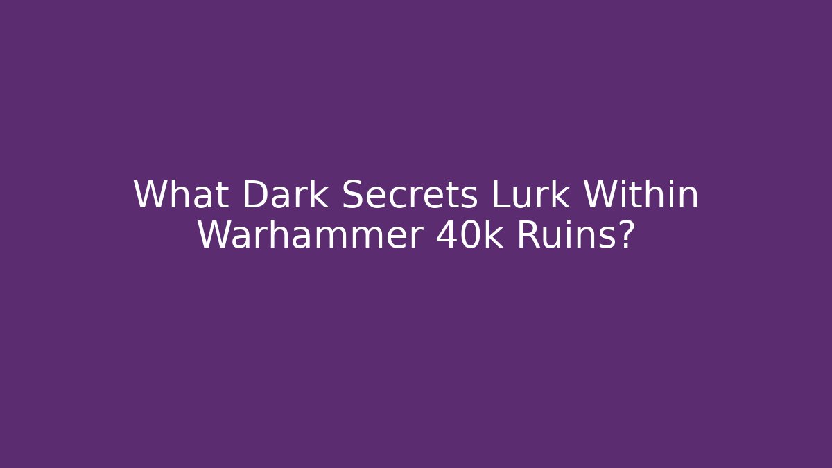What Dark Secrets Lurk Within Warhammer 40k Ruins?