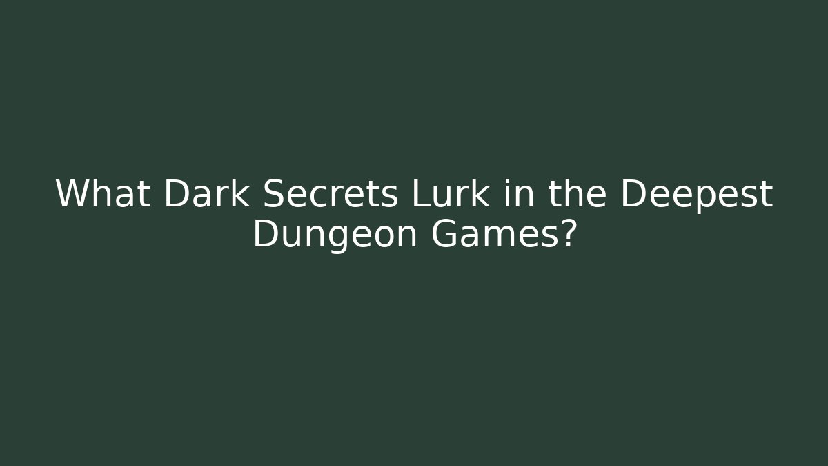 What Dark Secrets Lurk in the Deepest Dungeon Games?