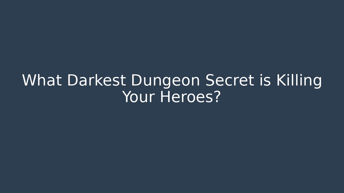 What Darkest Dungeon Secret is Killing Your Heroes?