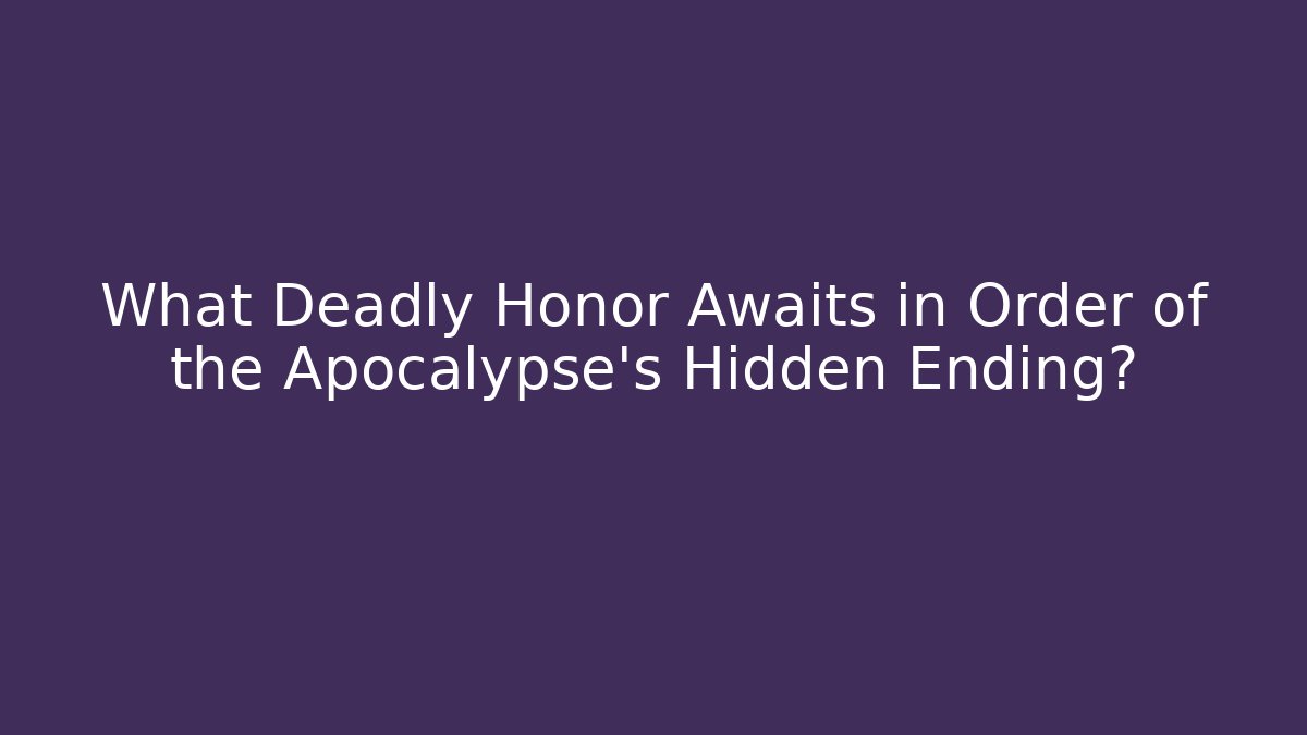 What Deadly Honor Awaits in Order of the Apocalypse's Hidden Ending?