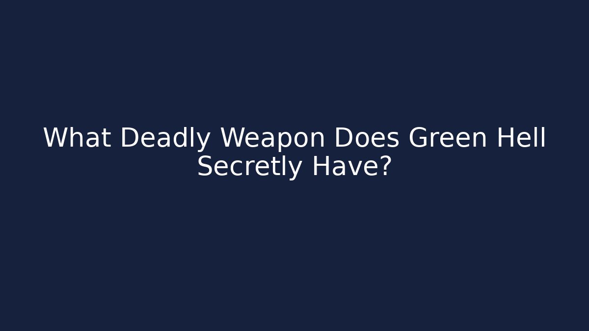 What Deadly Weapon Does Green Hell Secretly Have?