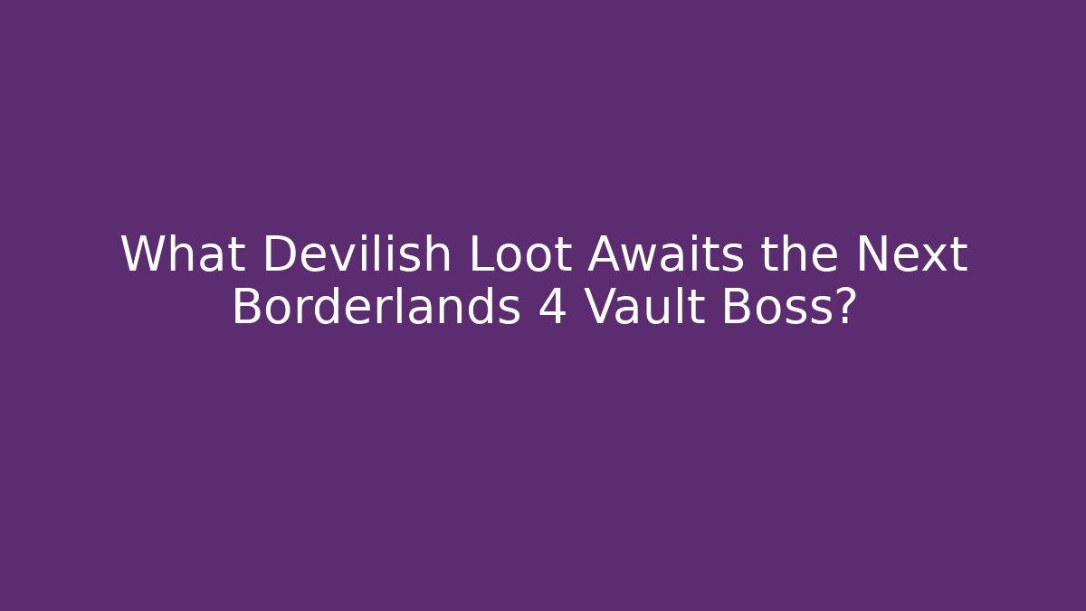 What Devilish Loot Awaits the Next Borderlands 4 Vault Boss?