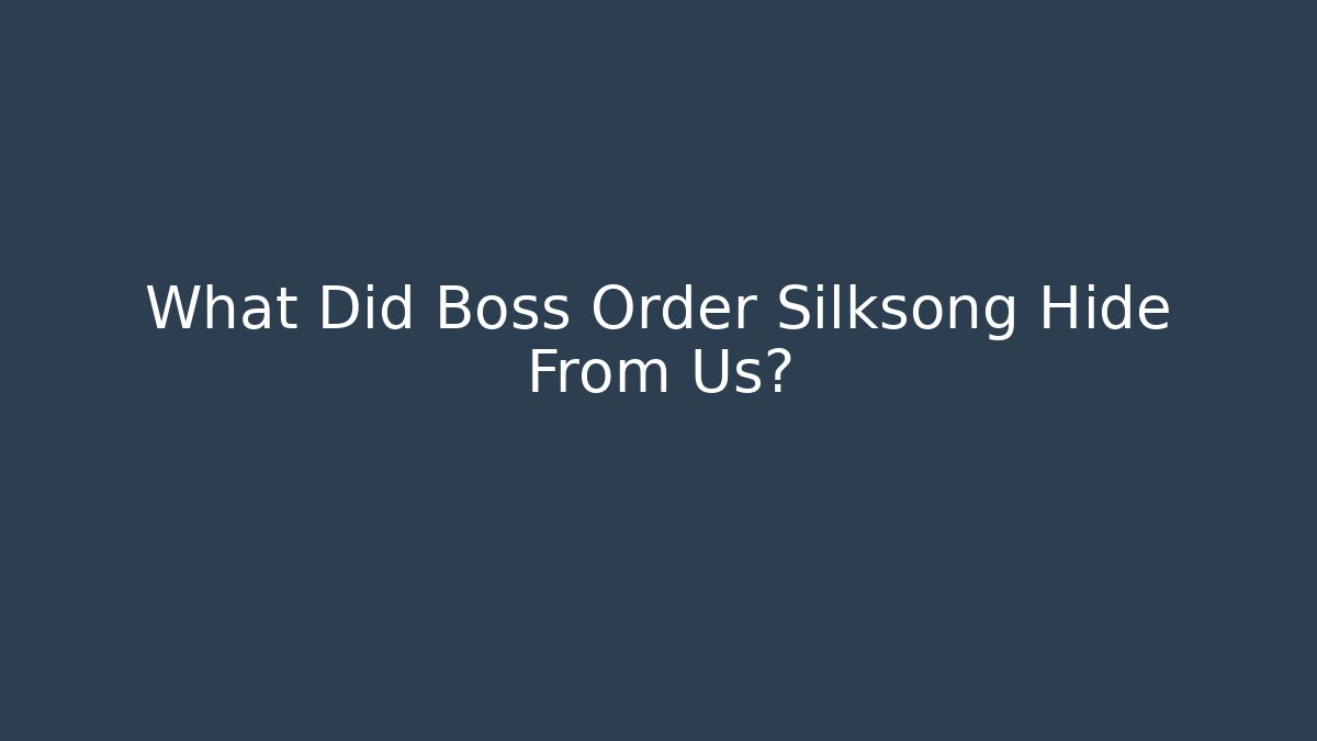 What Did Boss Order Silksong Hide From Us?