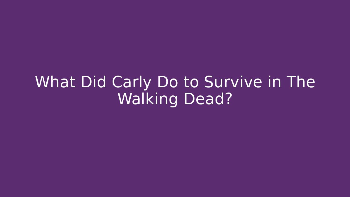 What Did Carly Do to Survive in The Walking Dead? - Celivion
