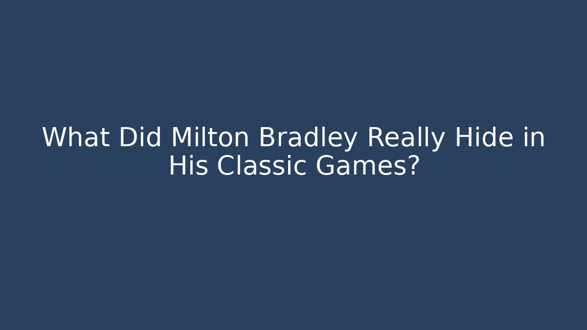 What Did Milton Bradley Really Hide in His Classic Games?