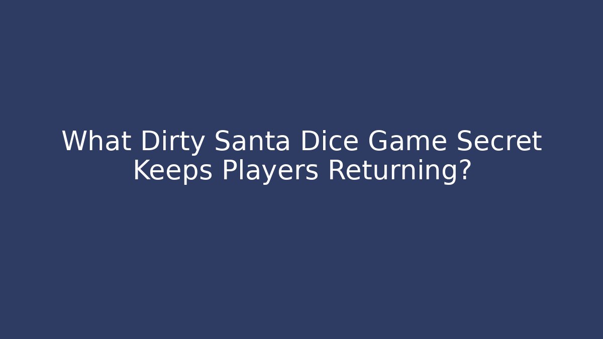What Dirty Santa Dice Game Secret Keeps Players Returning?