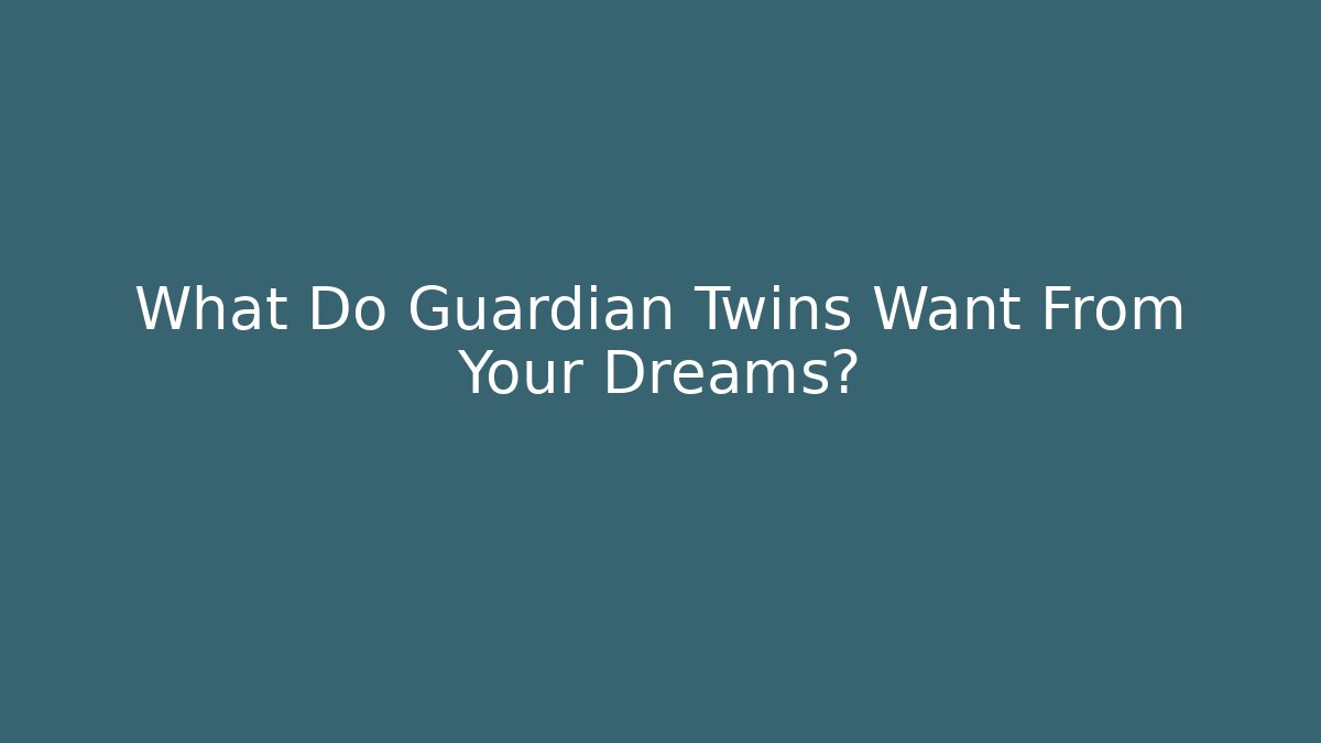 What Do Guardian Twins Want From Your Dreams?