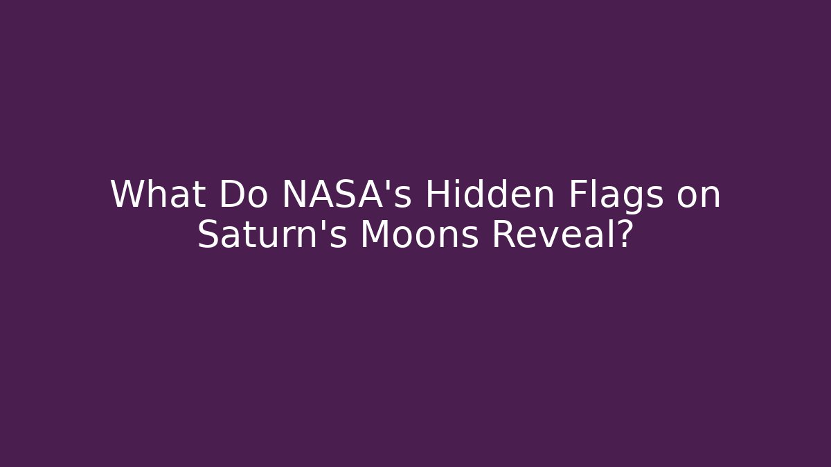 What Do NASA's Hidden Flags on Saturn's Moons Reveal?
