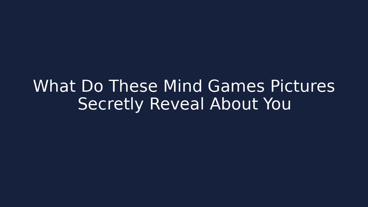 What Do These Mind Games Pictures Secretly Reveal About You