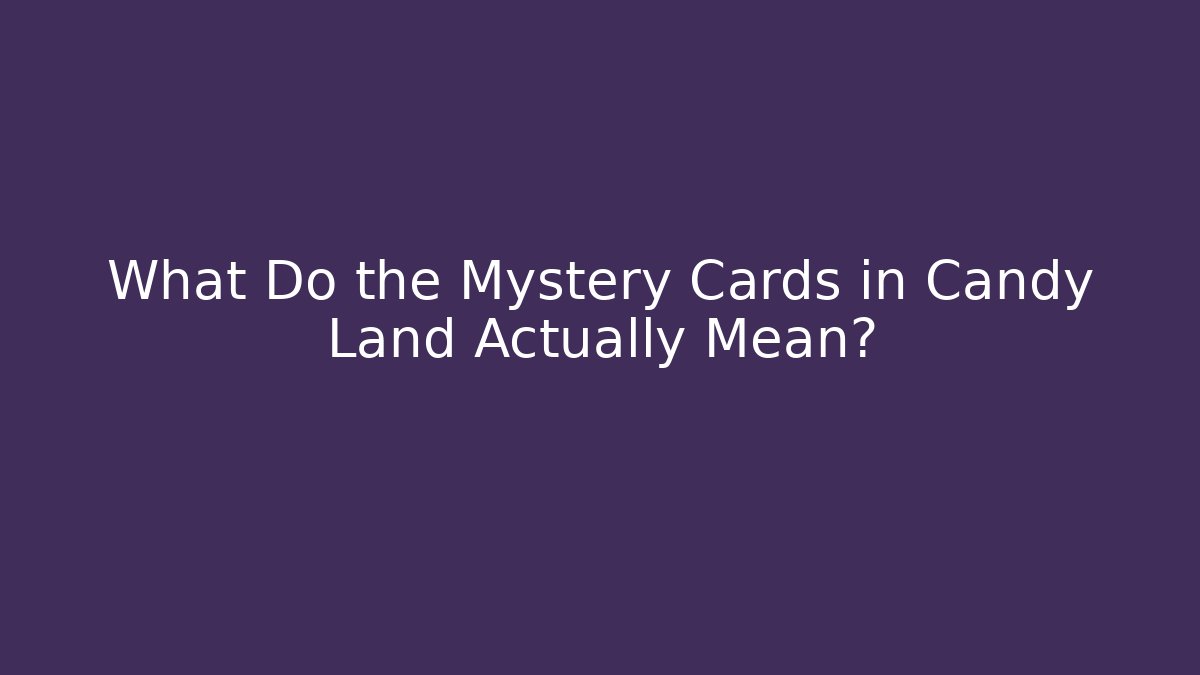What Do the Mystery Cards in Candy Land Actually Mean?