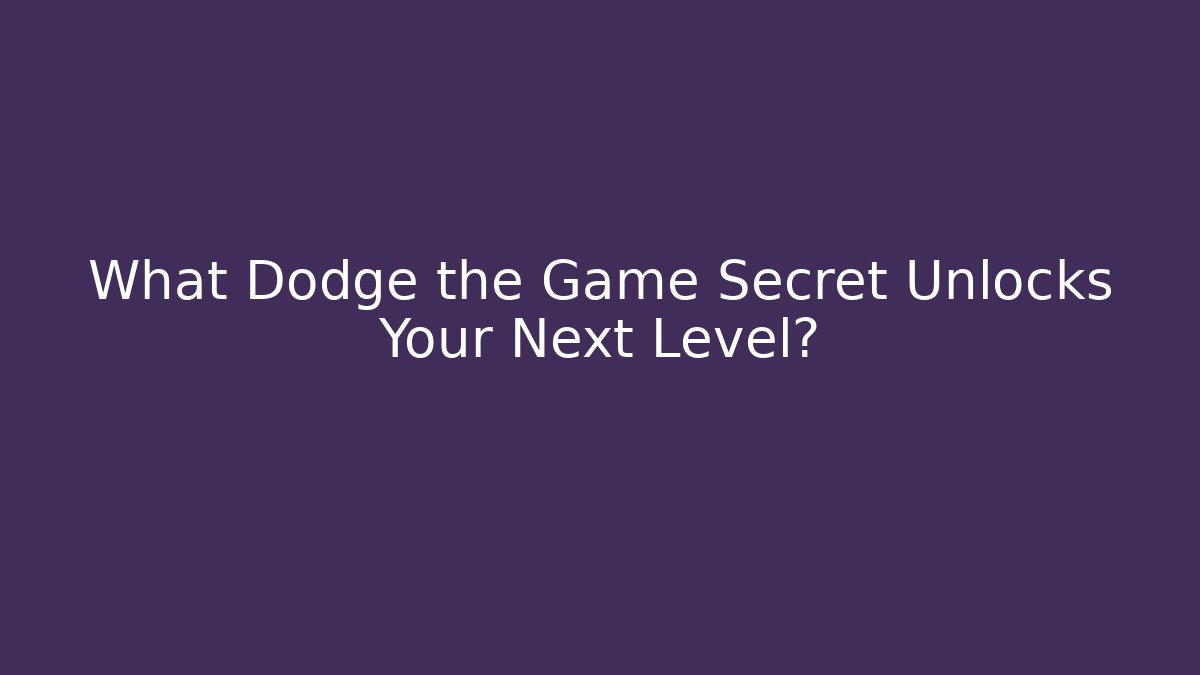 What Dodge the Game Secret Unlocks Your Next Level? - Celivion