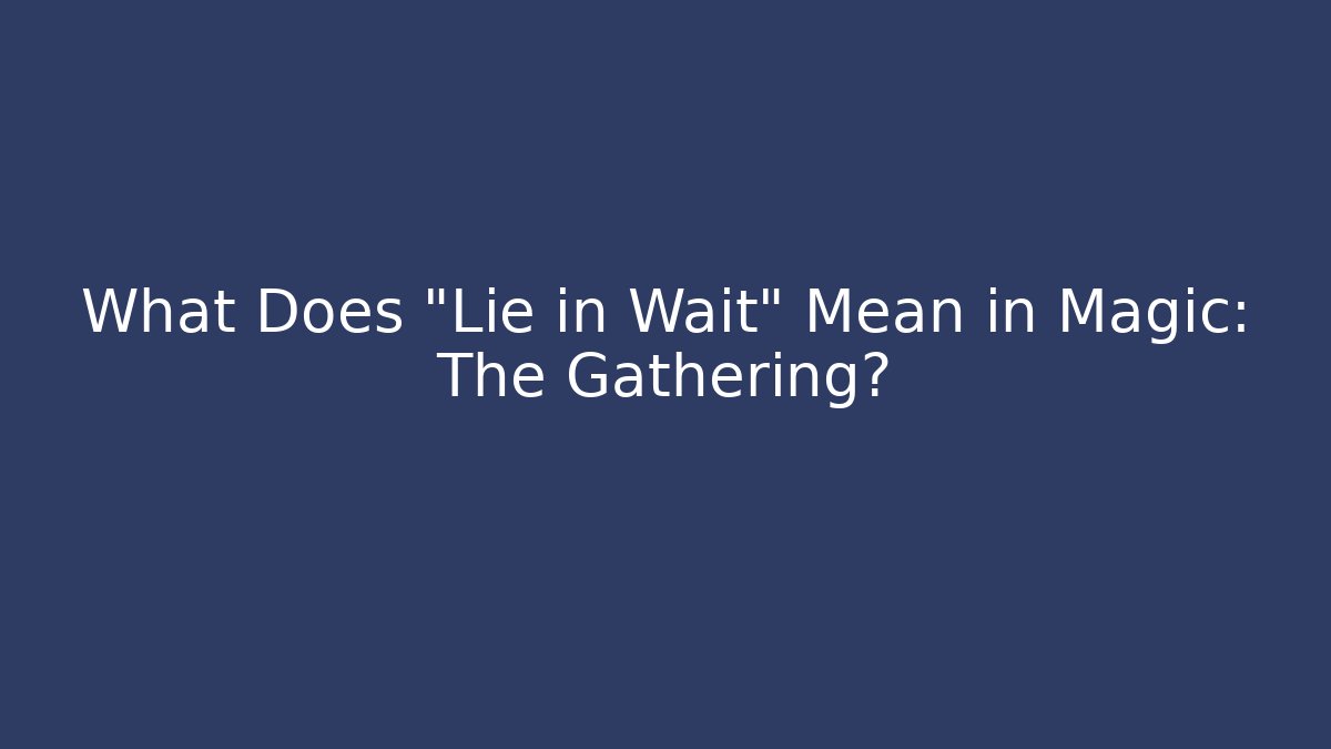 What Does "Lie in Wait" Mean in Magic: The Gathering?