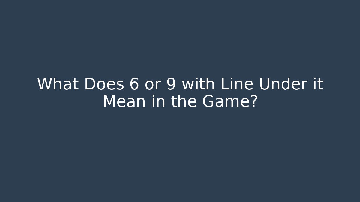 What Does 6 or 9 with Line Under it Mean in the Game?