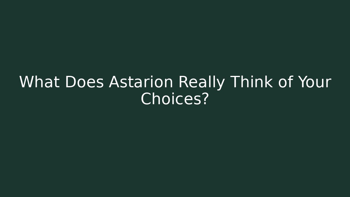 What Does Astarion Really Think of Your Choices? - Celivion