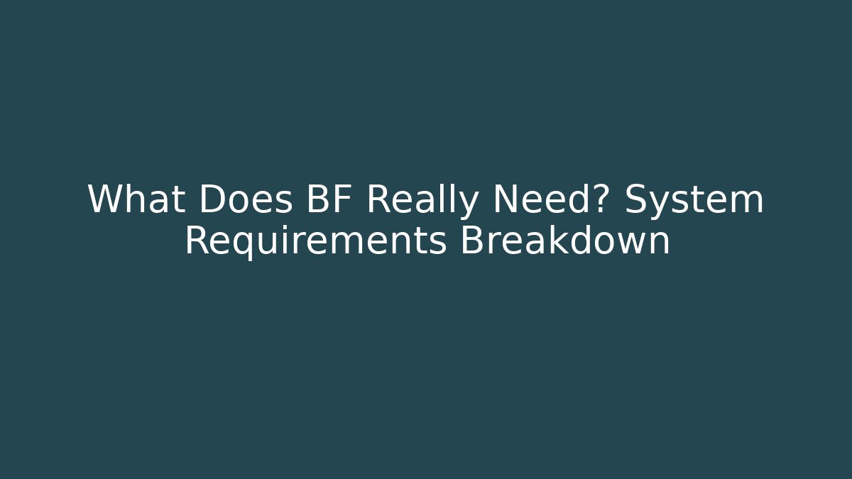 What Does BF Really Need? System Requirements Breakdown - Celivion