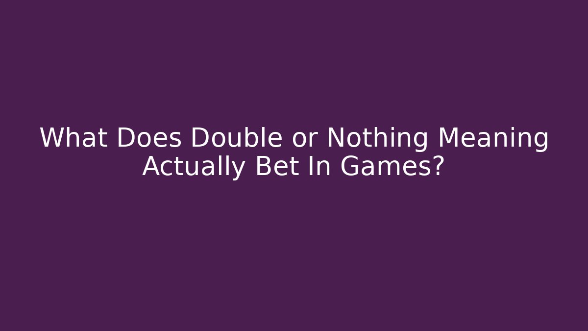 What Does Double or Nothing Meaning Actually Bet In Games?