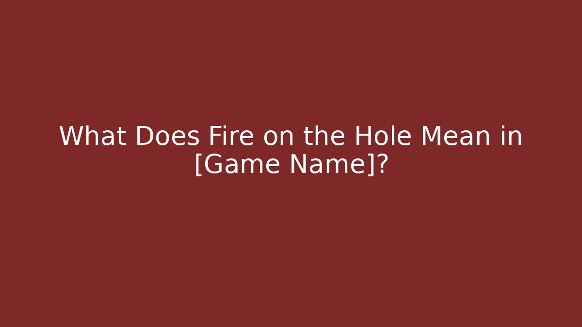 What Does Fire on the Hole Mean in [Game Name]?