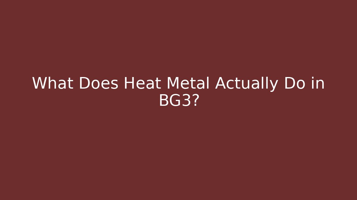 What Does Heat Metal Actually Do in BG3?