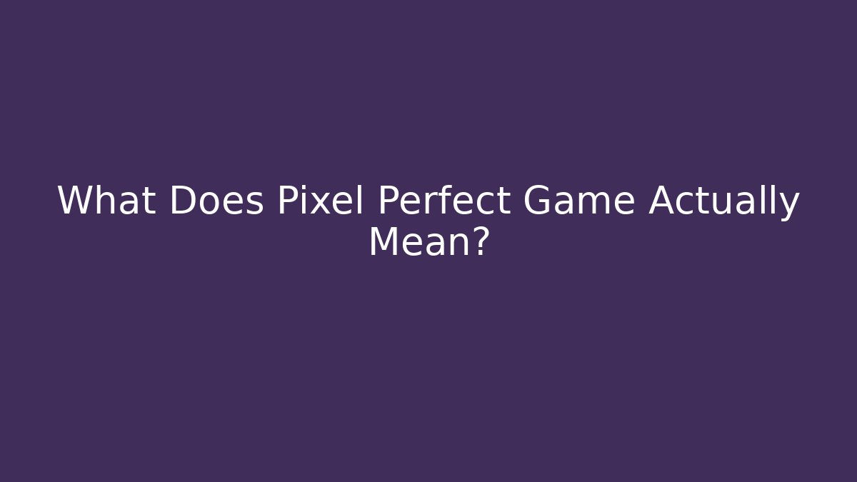 What Does Pixel Perfect Game Actually Mean?