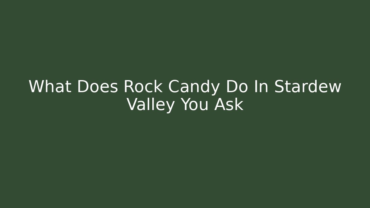 What Does Rock Candy Do In Stardew Valley You Ask