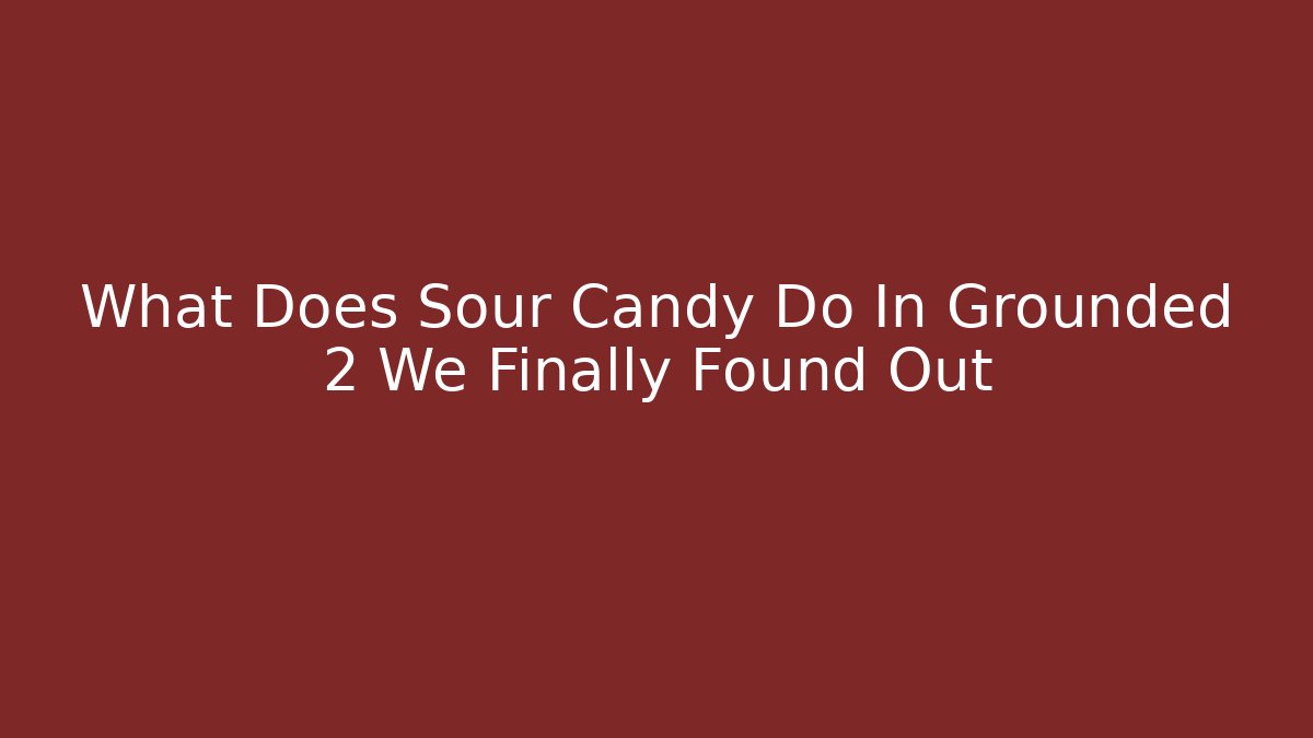 What Does Sour Candy Do In Grounded 2 We Finally Found Out