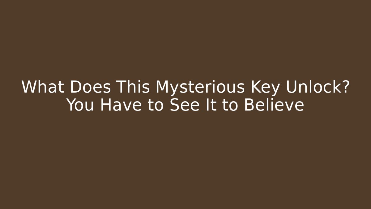 What Does This Mysterious Key Unlock? You Have to See It to Believe - Celivion