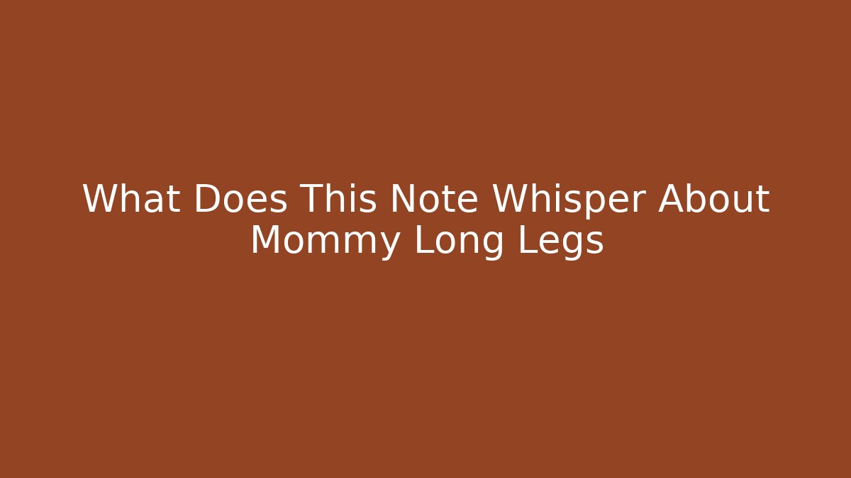 What Does This Note Whisper About Mommy Long Legs