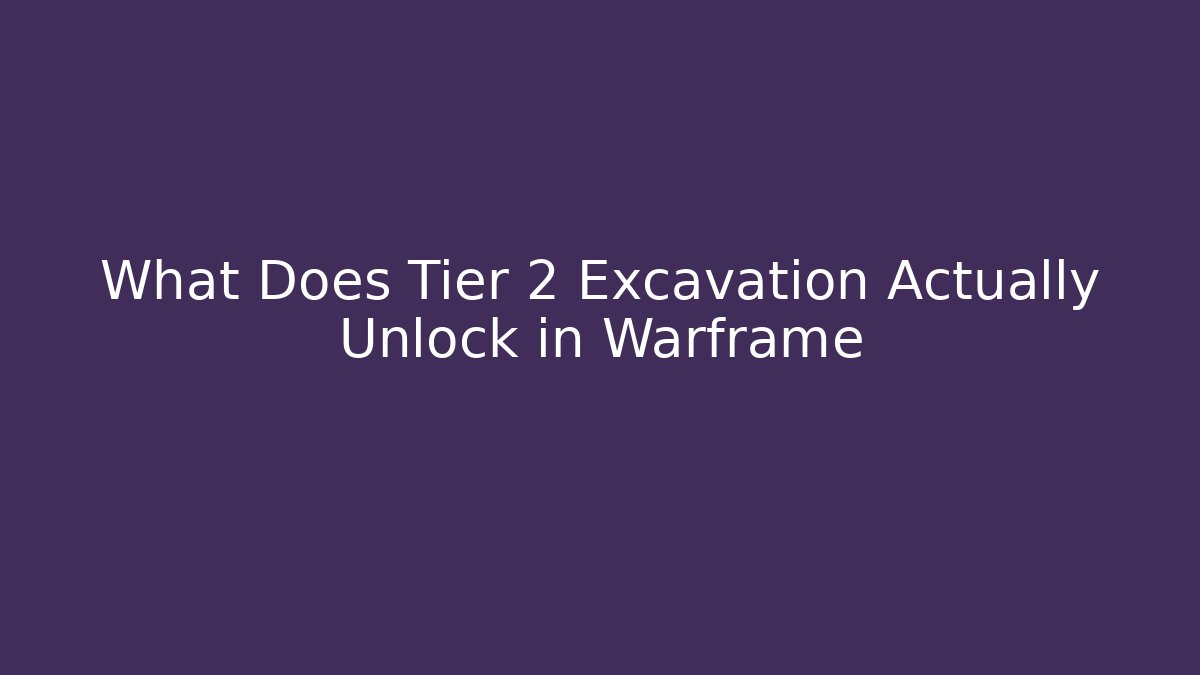 What Does Tier 2 Excavation Actually Unlock in Warframe