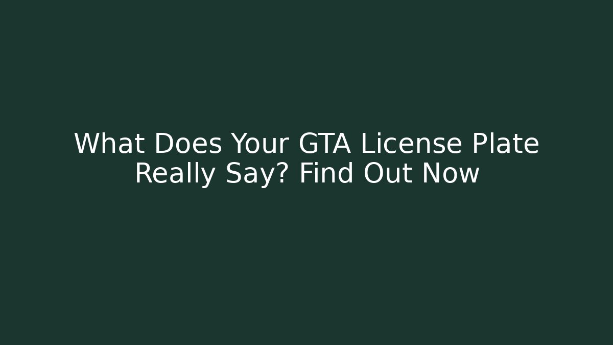 What Does Your GTA License Plate Really Say? Find Out Now