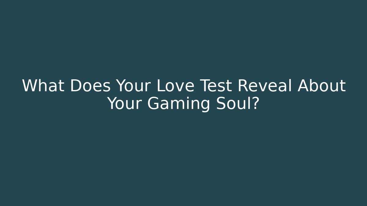 What Does Your Love Test Reveal About Your Gaming Soul?