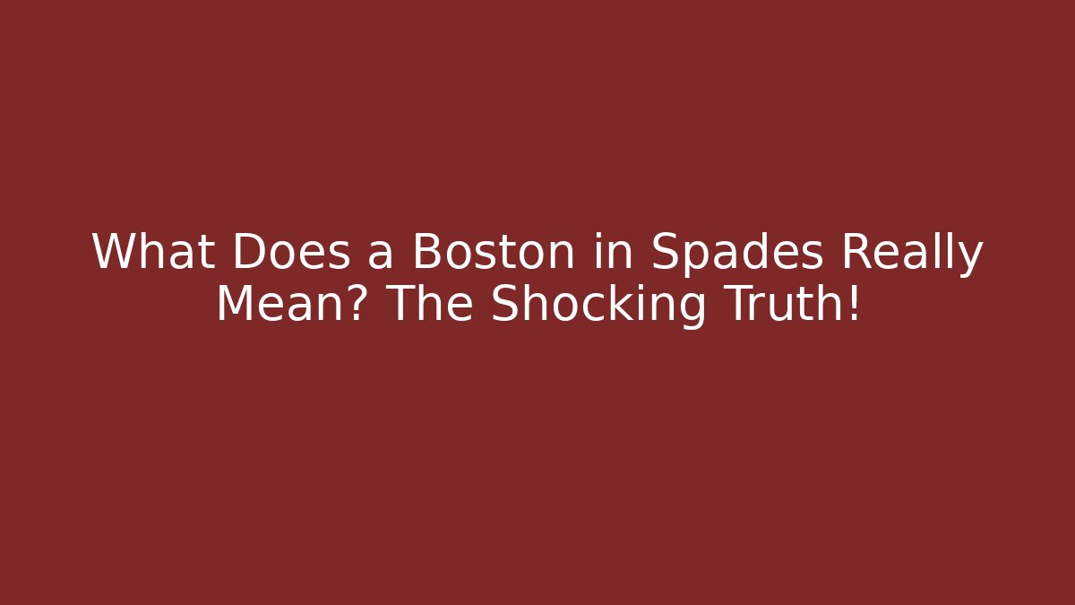 What Does a Boston in Spades Really Mean? The Shocking Truth!